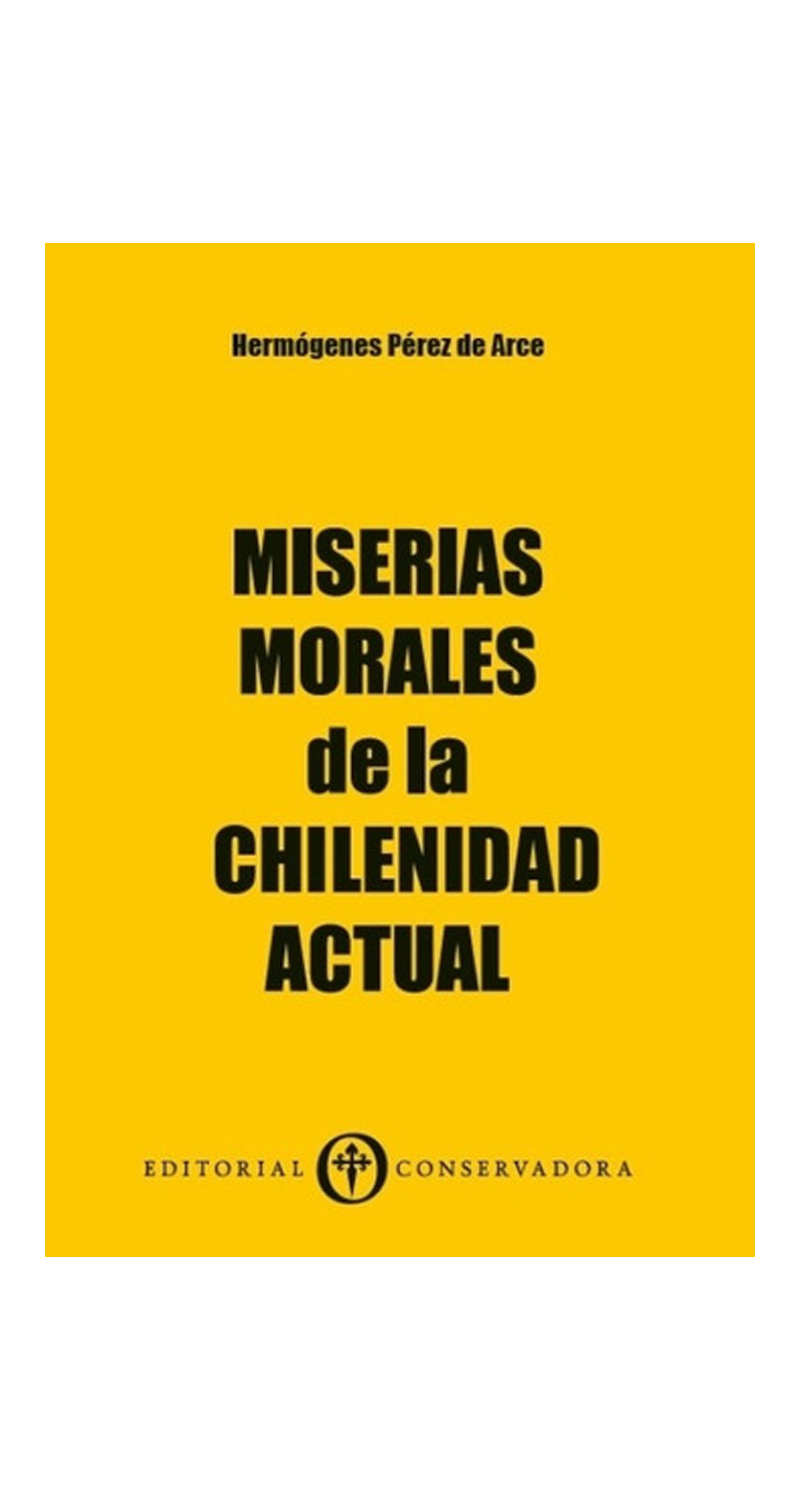 LIBRO MISERIAS MORALES DE LA CHILENIDAD ACTUAL HERMOGENES PEREZ DE ARCE - 2