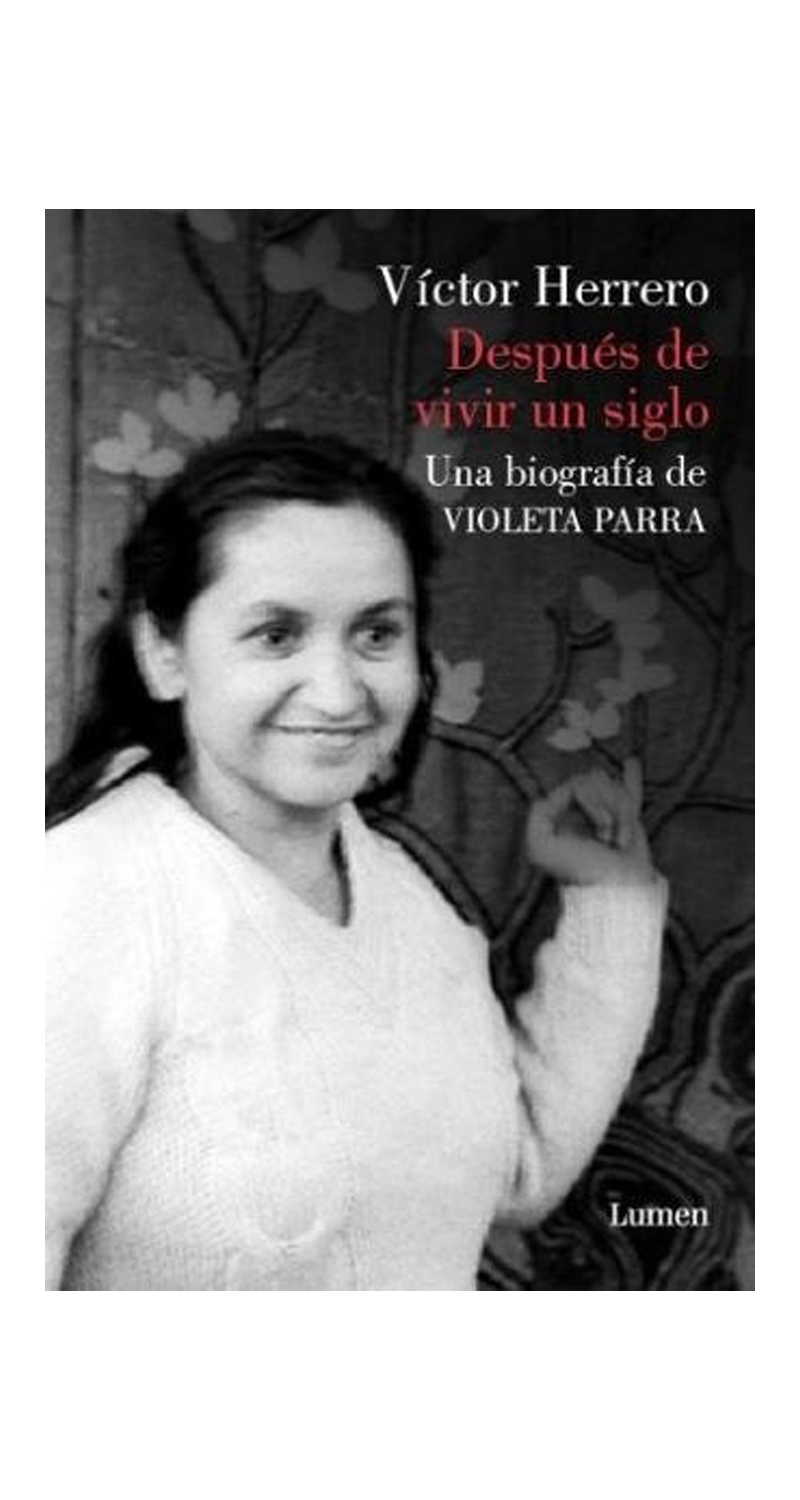 LIBRO DESPUES DE VIVIR UN SIGLO. UNA BIOGRAFIA DE VIOLETA PARRA VICTOR HERRERA - 2