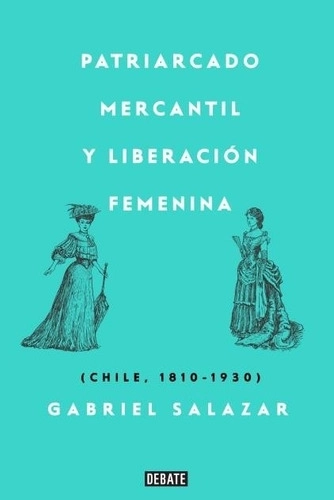 LIBRO PATRIARCADO MERCANTIL Y LIBERACION FEMENINA / GABRIEL SALAZAR -931- - 1