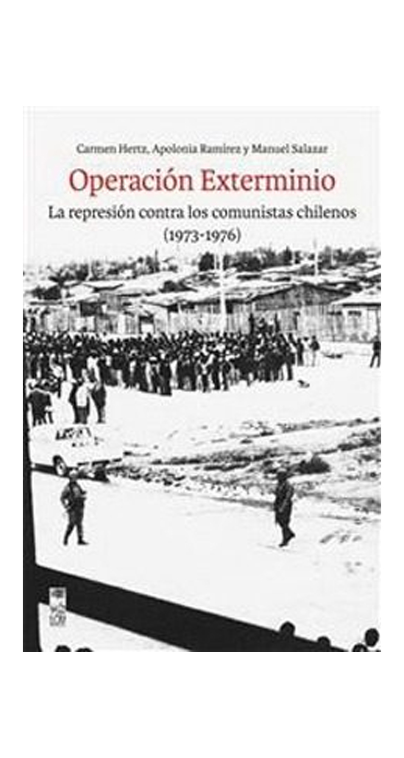LIBRO OPERACIÓN EXTERMINIO LA REPRESIÓN CONTRA LOS COMUNISTAS CHILENOS 1973 1976 CARMEN HERTZ - 1
