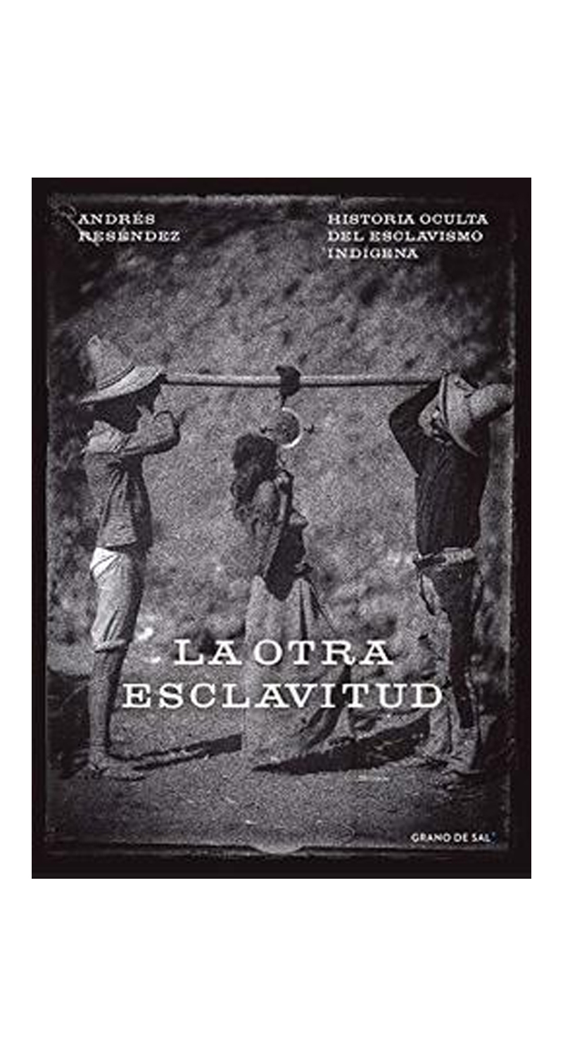LIBRO LA OTRA E S C L A V I T U D. HISTORIA OCULTA DEL ESCLAVISMO INDIGENA A. RESENDEZ - 1