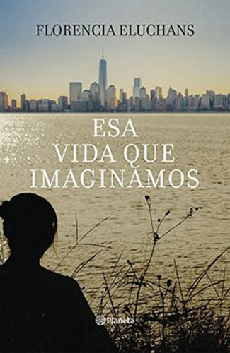 LIBRO ESA VIDA QUE IMAGINAMOS /958 - FLORENCIA ELUCHANS - 1