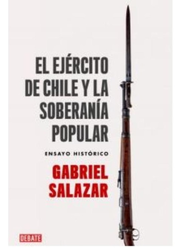 LIBRO EL EJE RCITO DE CHILE Y LA SOBERANIA POPULAR / GABRIEL SALAZAR VERGARA -105- - 1