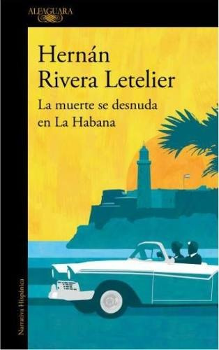LIBRO LA M U E R T E SE DESNUDA EN LA HABANA - HERNAN RIVERA LETELIER - 1