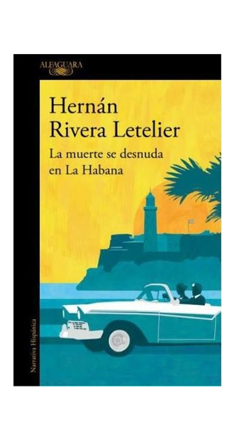 LIBRO LA M U E R T E SE DESNUDA EN LA HABANA - HERNAN RIVERA LETELIER - 2