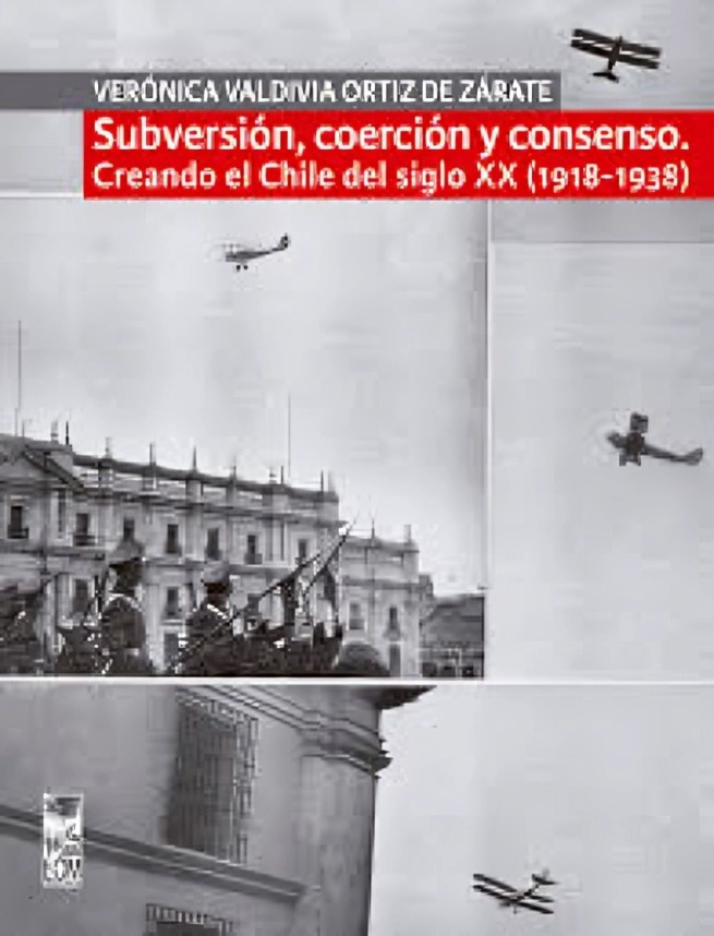 LIBRO SUBVERSION, COERCION Y CONSENSO. CREANDO EL CHILE DEL SIGLO XX (1918-1938) VERONICA VALDIVIA - 1