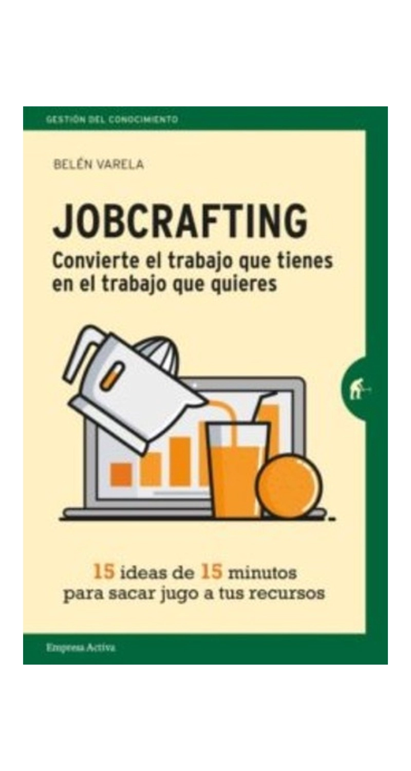 LIBRO JOBCRAFTING. CONVIERTE EL TRABAJO QUE TIENES EN EL TRABAJO QUE QUIERES - BELEN VARELA - 1