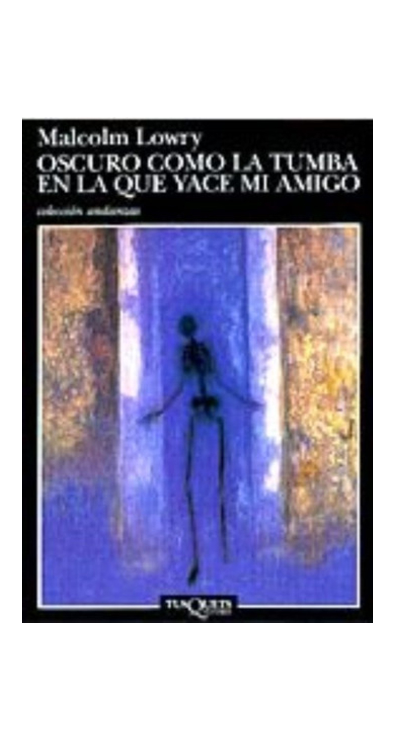 LIBRO OSCURO COMO LA TUMBA EN LA QUE YACE MI AMIGO - MALCOLM LOWRY - 1