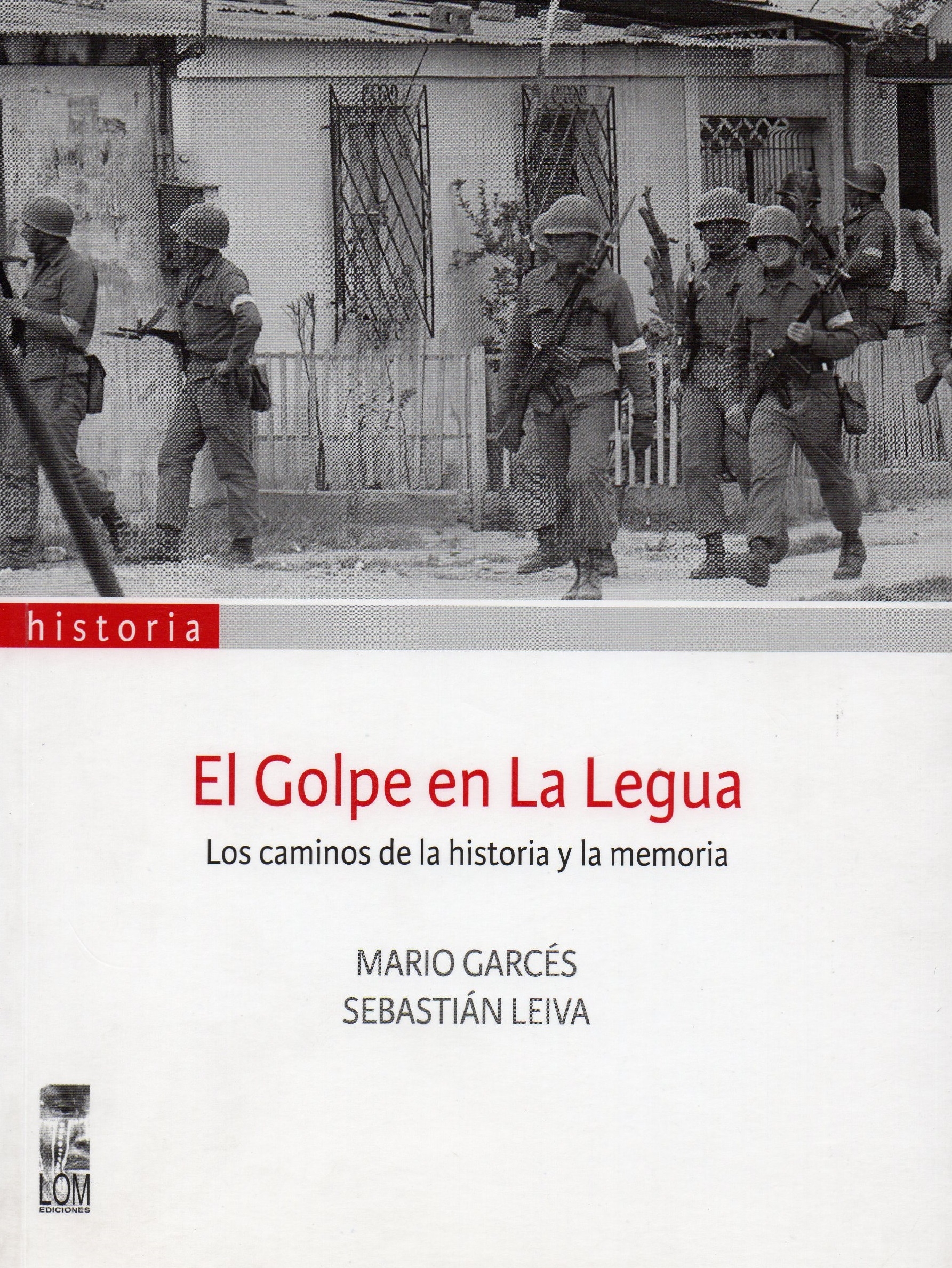 LIBRO EL GOLPE EN LA LEGUA. LOS CAMINOS DE LA HISTORIA Y LA MEMORIA MARIO GARCES SEBASTIAN LEIVA - 1