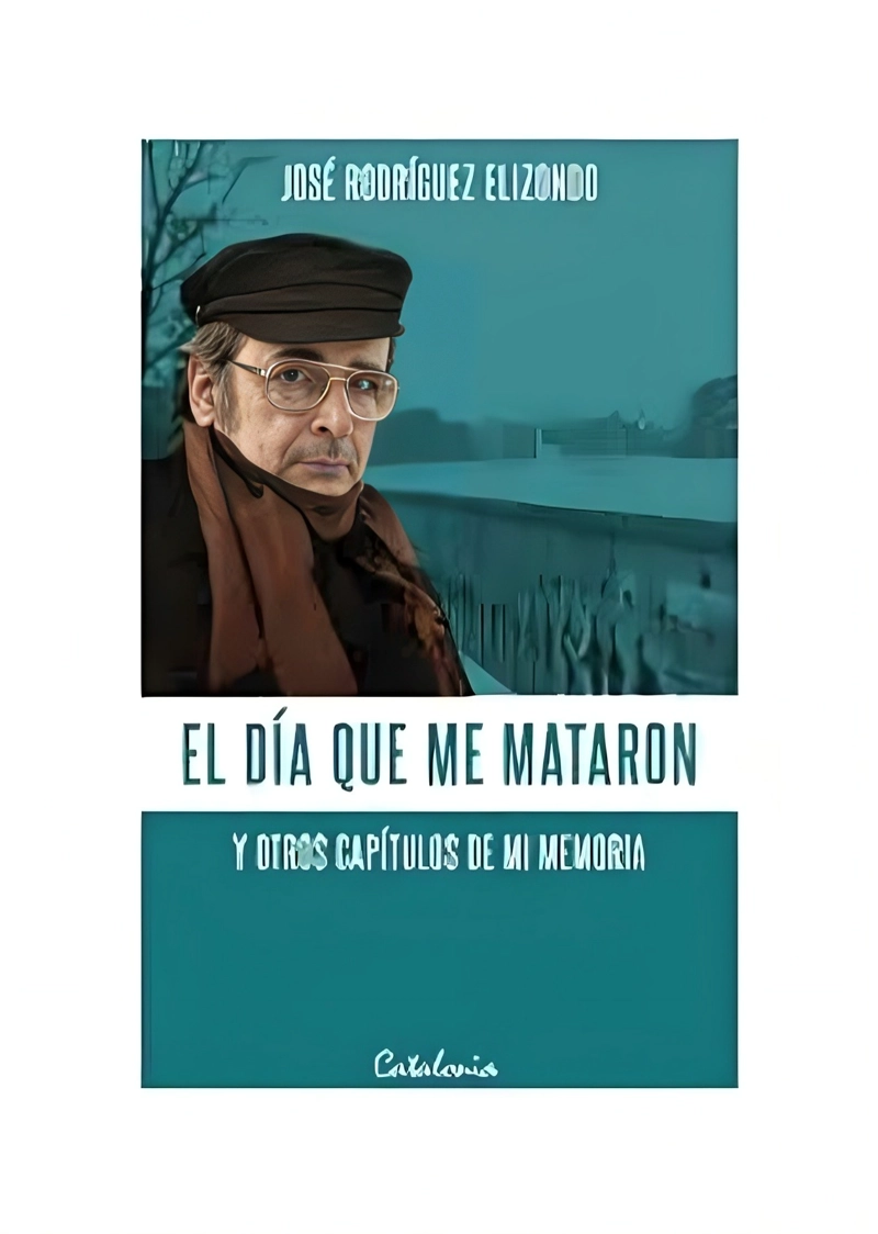 LIBRO EL DIA QUE ME MATARON. Y OTROS CAPITULOS DE MI VIDA JOSE RODRIGUEZ ELIZONDO - 1