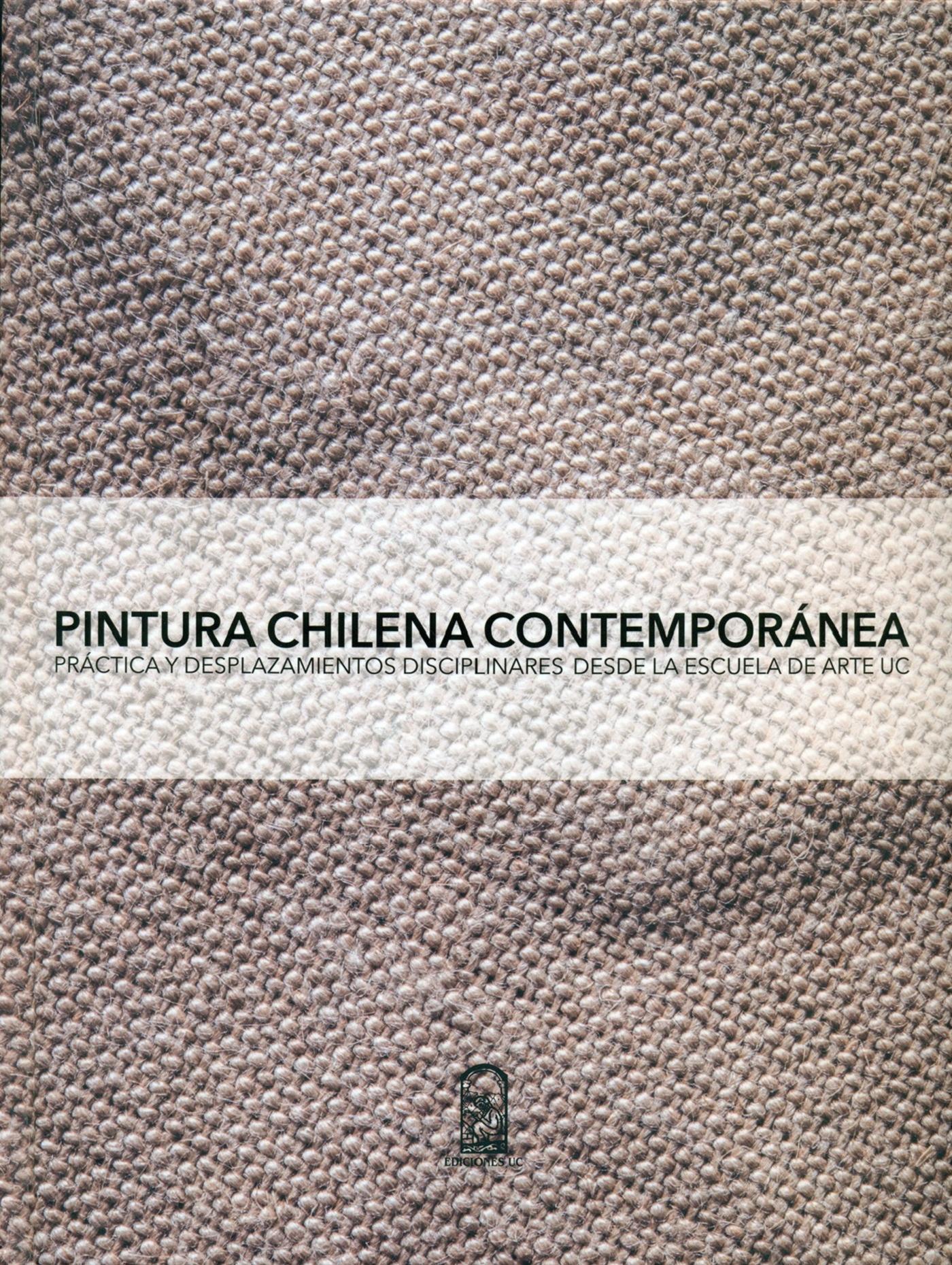 LIBRO PINTURA CHILENA CONTEMPORANEA. PRACTICA Y DESPLAZAMIENTOS DISCIPLINARES CENTRO DE ARTE UC - 1