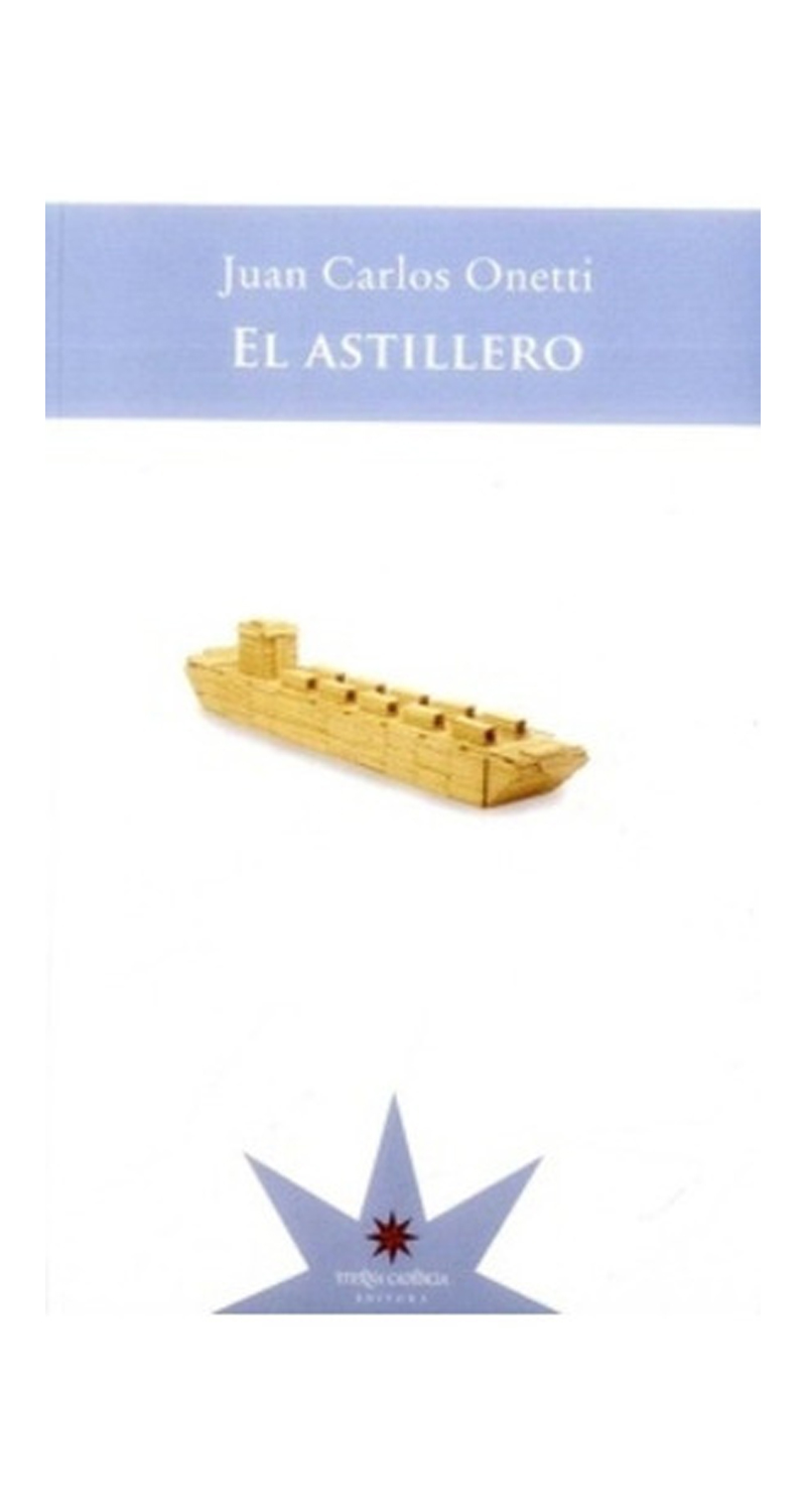 LIBRO EL ASTILLERO - JUAN CARLOS ONETTI - 1