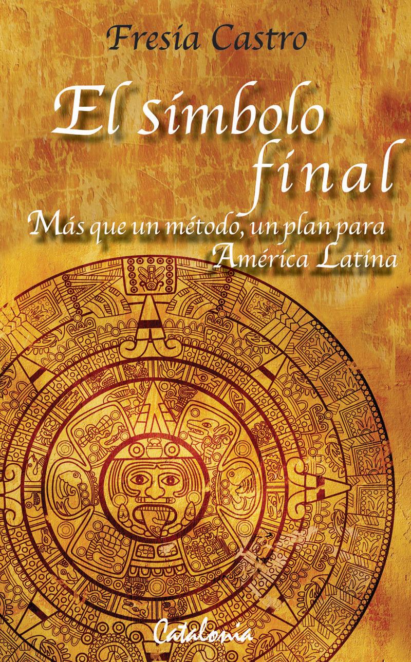 LIBRO EL SIMBOLO FINAL. MAS QUE UN METODO, UN PLAN PARA AMERICA LATINA FRESIA CASTRO - 1