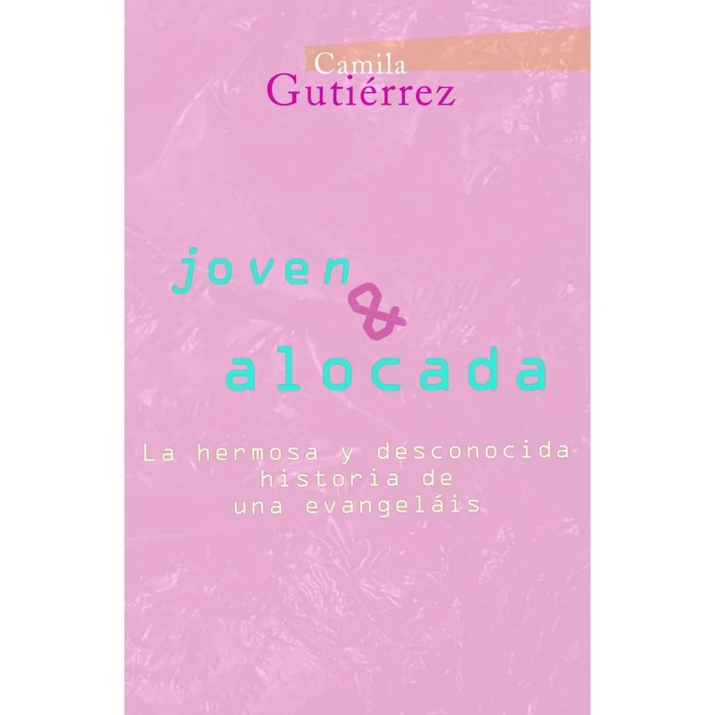 LIBRO JOVEN & ALOCADA. LA HERMOSA Y DESCONOCIDA HISTORIA DE UNA 'EVANGELAIS' - CAMILA GUTIERREZ - 1
