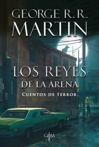 LIBRO LOS REYES DE LA ARENA. CUENTOS DE TERROR / GEORGE R.R. MARTIN -495- - 1