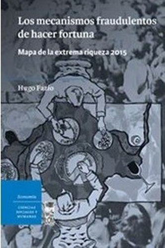 LIBRO LOS MECANISMOS FRAUDULENTOS DE HACER FORTUNA. MAPA DE LA EXTREMA RIQUEZA HUGO FAZIO - 1