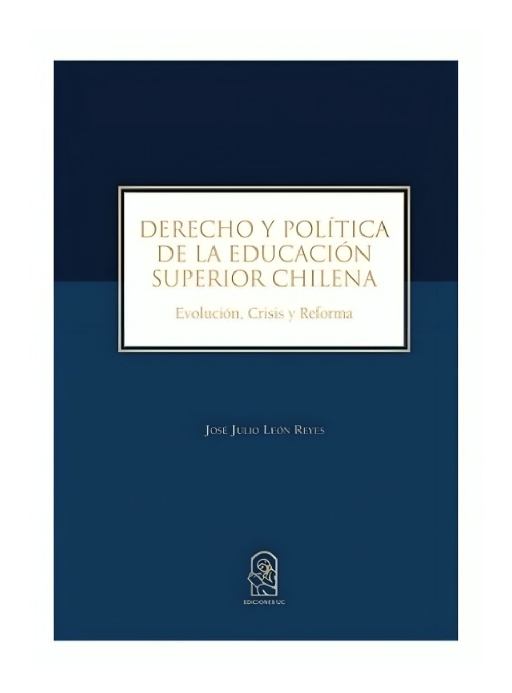 LIBRO DERECHO Y POLITICA DE LA EDUCACION SUPERIOR CHILENA - JOSE LEON REYES - 1