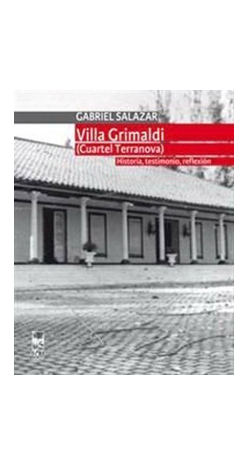 LIBRO VILLA GRIMALDI (CUARTEL TERRANOVA) HISTORIA, TESTIMONIO, REFLEXION VOL. I / GABRIEL SALAZAR - - 1