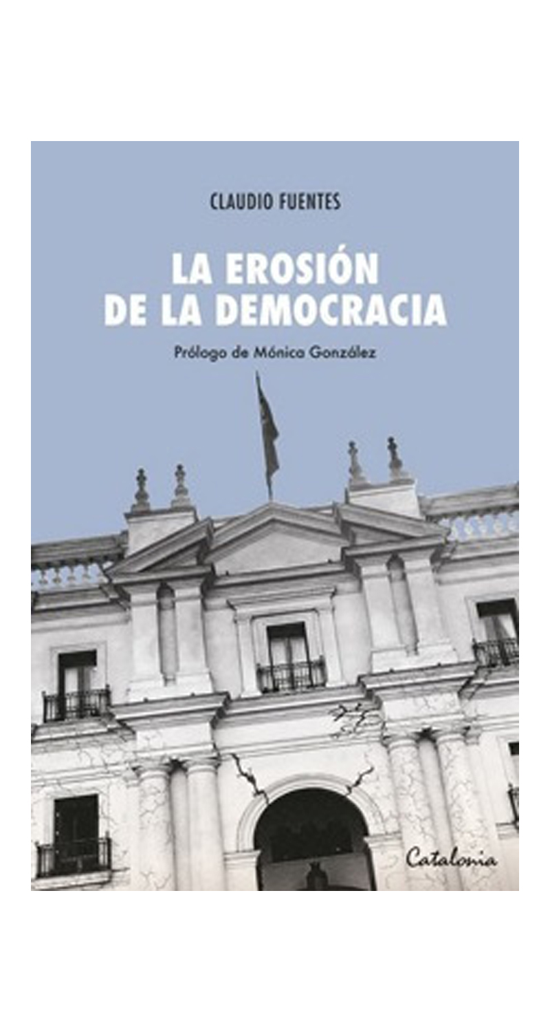 LIBRO LA EROSIÓN DE LA DEMOCRACIA 527 FUENTES SAAVEDRA, CLAUDIO - 1