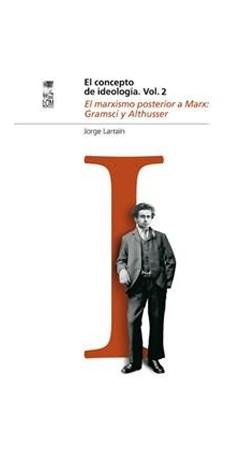 LIBRO EL CONCEPTO DE IDEOLOGIA VOL. 2 EL MARXISMO POSTERIOR A MARX GRAMSCI Y A JORGE LARRAIN - 1