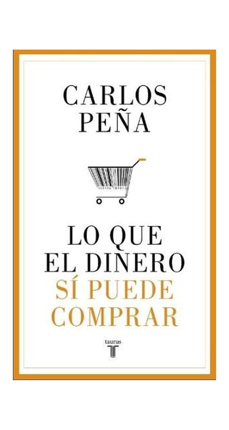 LIBRO LO QUE EL DINERO SI PUEDE COMPRAR / CARLOS PEÑA -120- - 1