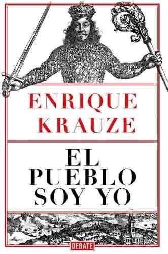 LIBRO EL PUEBLO SOY YO / ENRIQUE KRAUZE -188- - 1