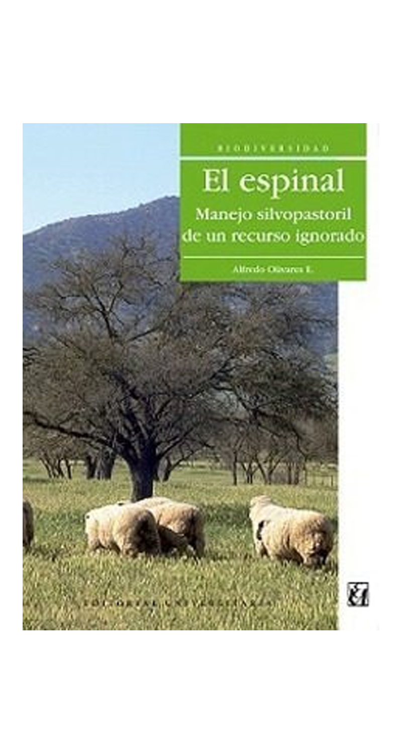 LIBRO EL ESPINAL. MANEJO SILVOPASTORIL DE UN RECURSO IGNORADO - ALFREDO OLIVARES - 1