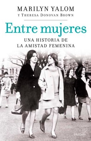 LIBRO ENTRE MUJERES. UNA HISTORIA DE LA AMISTAD FEMENINA MARILYN YALOM - 1