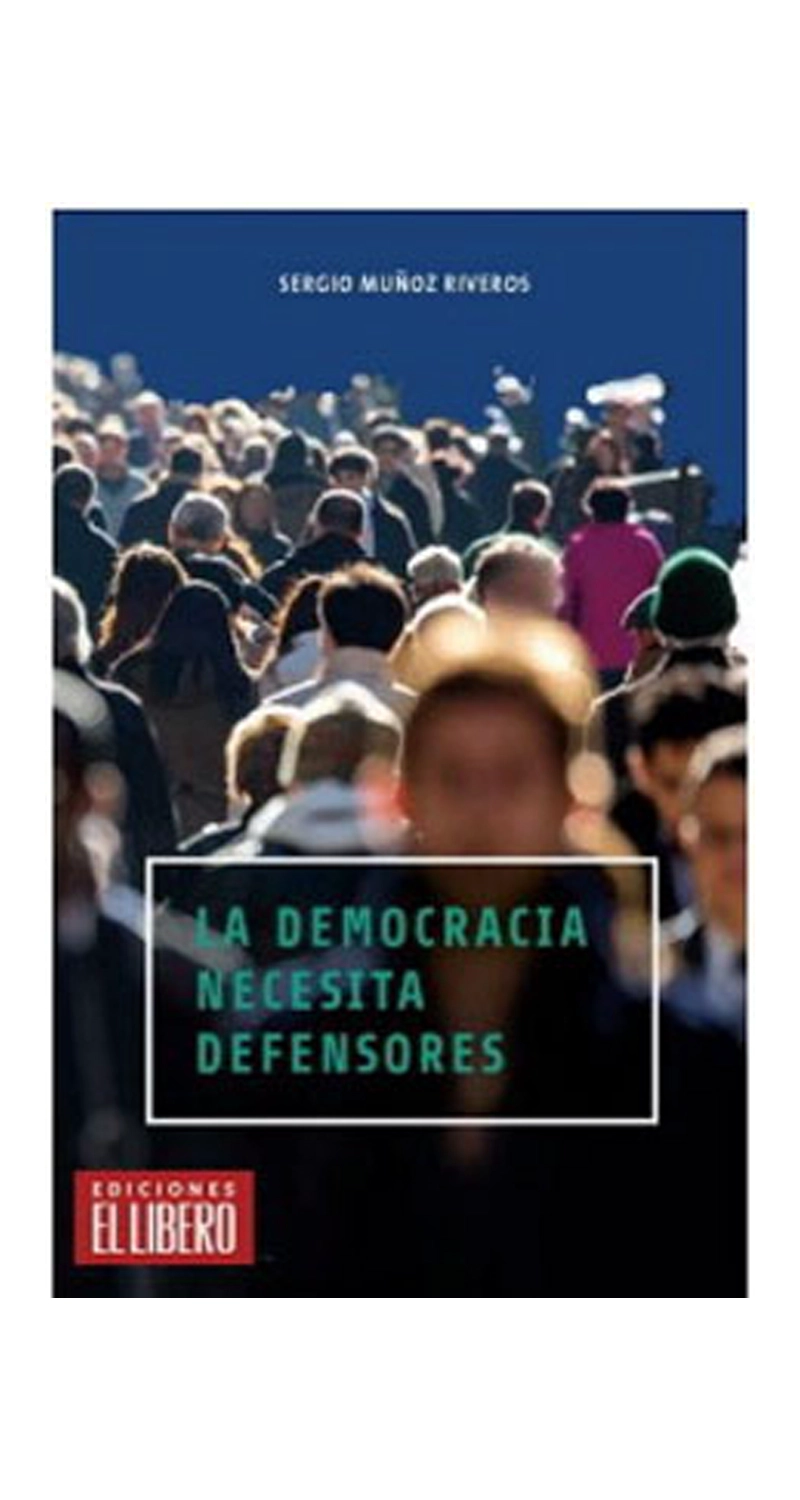 LIBRO LA DEMOCRACIA NECESITA DEFENSORES 135 SERGIO MUNOZ RIVERO - 1