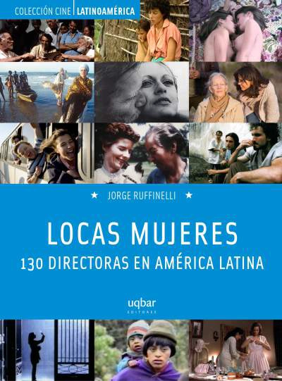 LIBRO LOCAS MUJERES. 130 DIRECTORAS EN AME RICA LATINA / JORGE RUFFINELLI -604- - 1