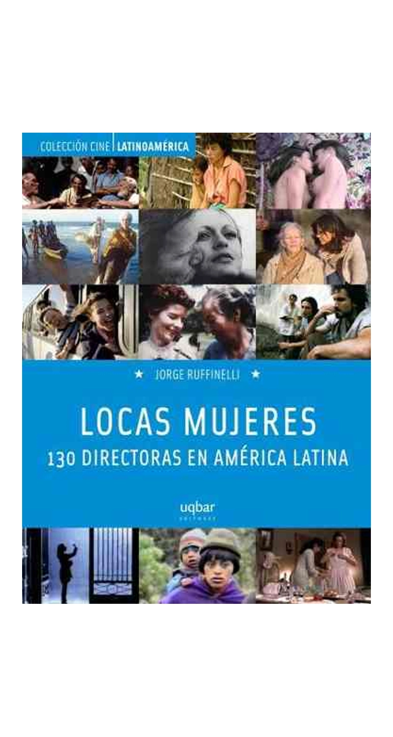 LIBRO LOCAS MUJERES. 130 DIRECTORAS EN AME RICA LATINA / JORGE RUFFINELLI -604- - 2