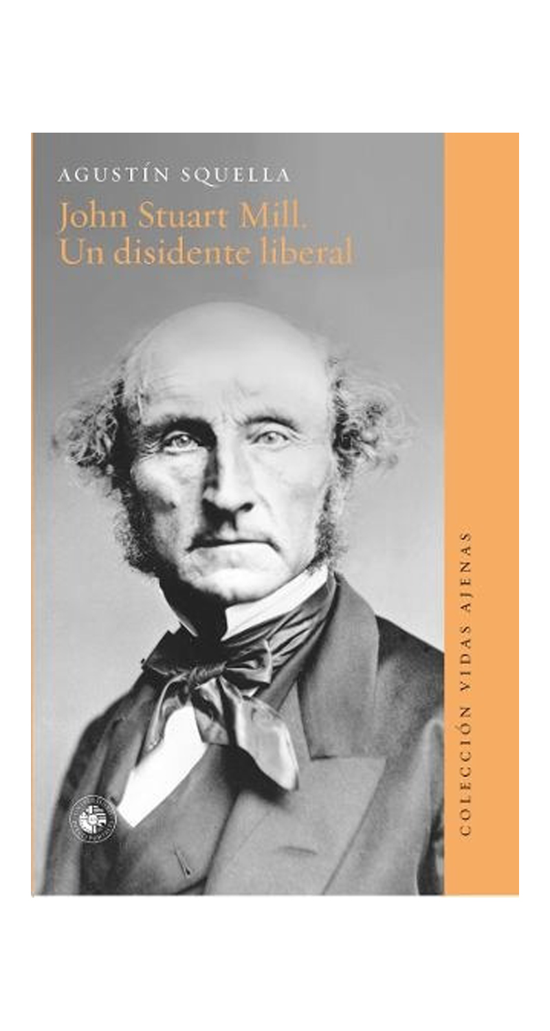 LIBRO JOHN STUART MILL. UN DISIDENTE LIBERAL AGUSTIN SQUELLA - 1