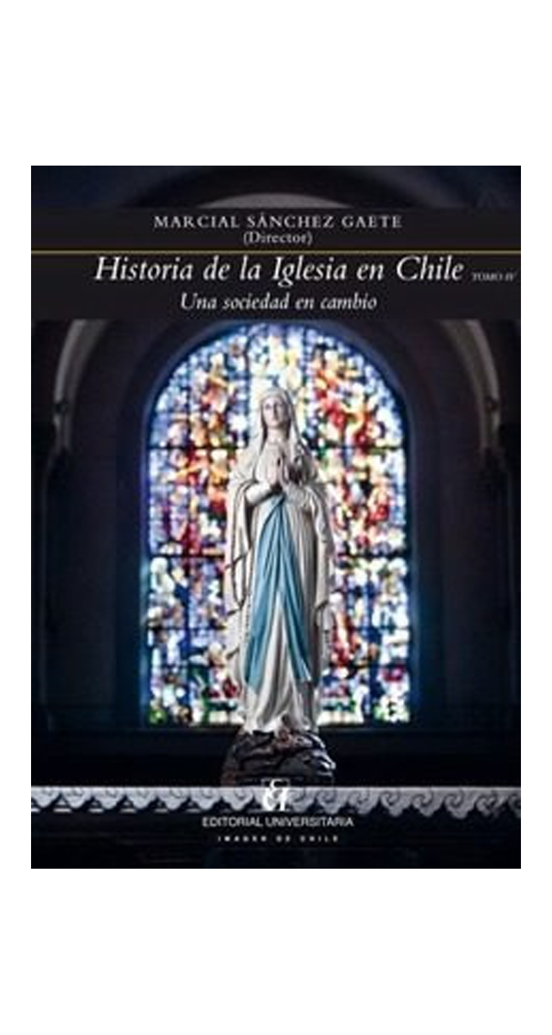 LIBRO HISTORIA DE LA IGLESIA EN CHILE TOMO IV. UNA SOCIEDAD EN CAMBIO. MARCIAL SÁNCHEZ GAETE - 1