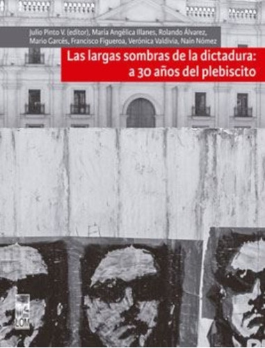 LIBRO LAS LARGAS SOMBRAS DE LA DICTADURA A 30 ANOS DEL PLEBISCITO JULIO PINTO VALLEJOS - 1