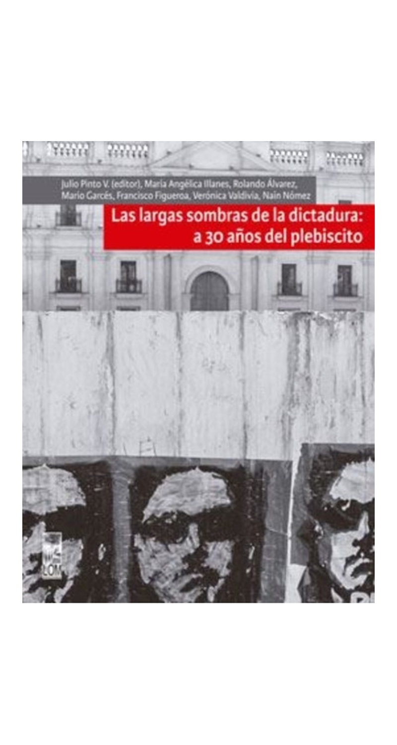 LIBRO LAS LARGAS SOMBRAS DE LA DICTADURA A 30 ANOS DEL PLEBISCITO JULIO PINTO VALLEJOS - 2