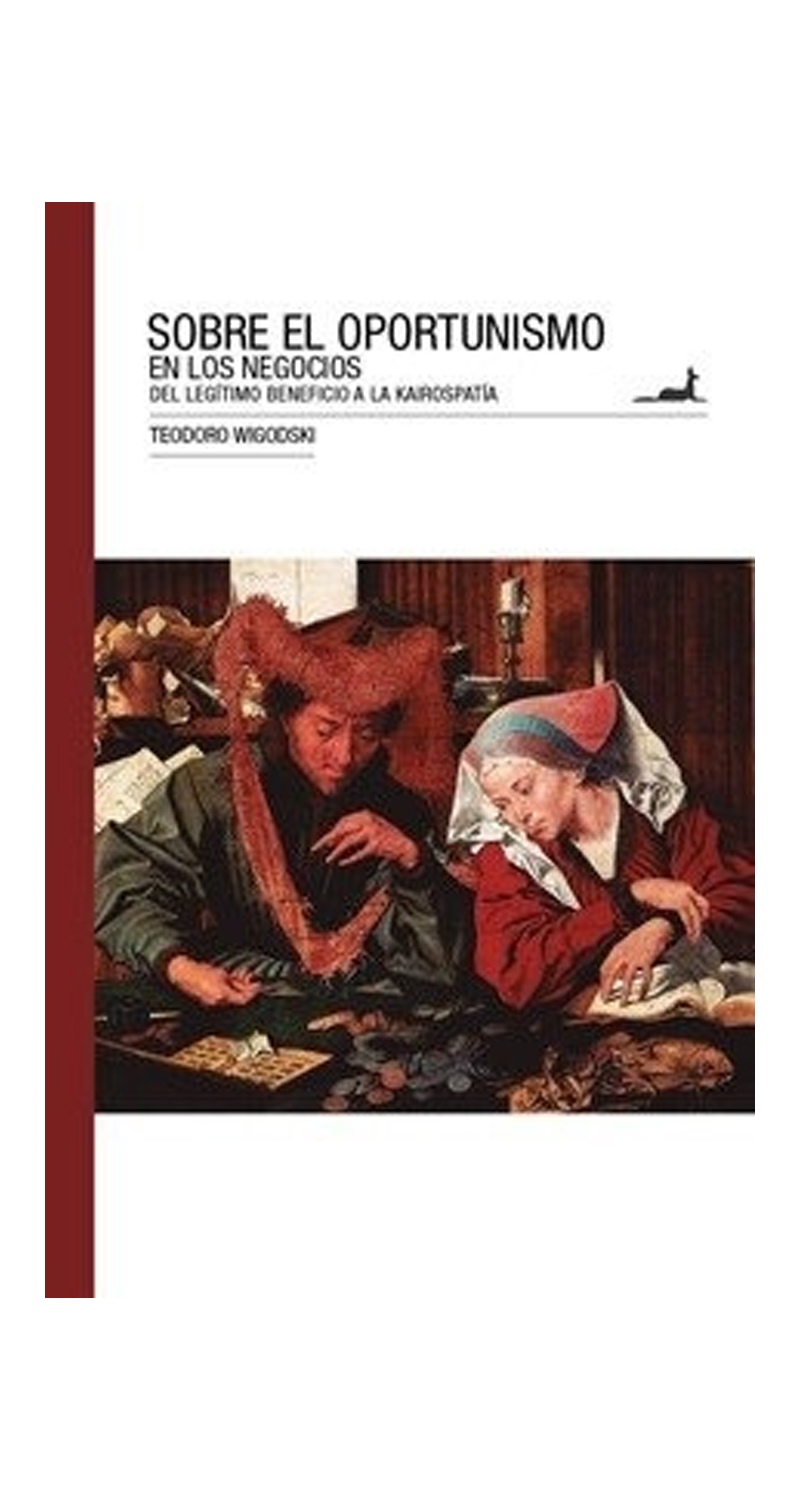 LIBRO SOBRE EL OPORTUNISMO EN LOS NEGOCIOS.DEL LEGITIMO BENEFICIO A LA KAIROSPA TEODORO WIGODSKI - 1
