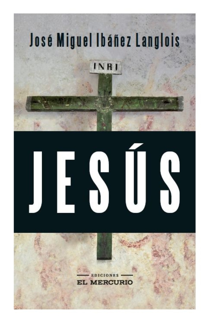 LIBRO DE HISTORIA Y HUMANIDADES JESUS EDICIONES EL MERCURIO JOSE MIGUEL IBANEZ LANGLOIS - 1