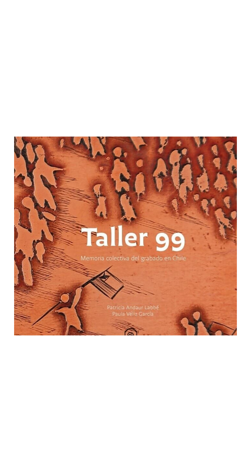LIBRO TALLER 99. MEMORIA COLECTIVA DEL GRABADO EN CHILE - PAULA VELIZ - PATRICIA ANDAUR - 3