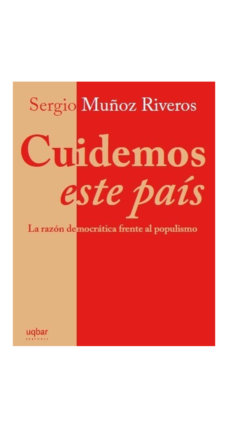 LIBRO CUIDEMOS ESTE PAIS LA RAZON DEMOCRATICA FRENTE AL POPULISMO SERGIO MUNOZ RIVEROS - 1