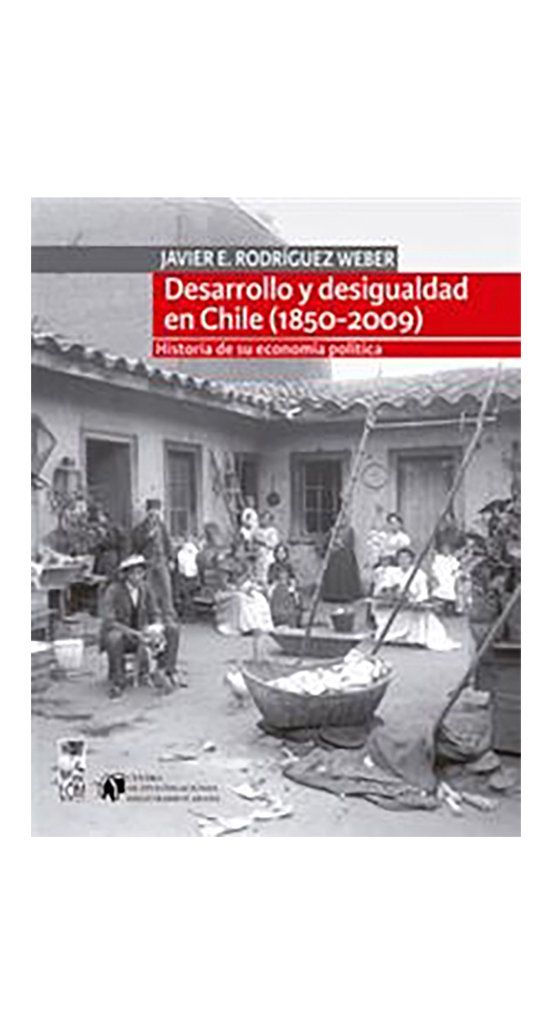 LIBRO DESARROLLO Y DESIGUALDAD EN CHILE (1850 - 2009) JAVIER E.RODRIGUEZ WEBER - 1