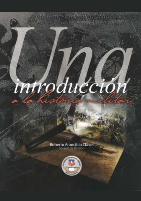 LIBRO UNA INTRODUCCIÓN A LA HISTORIA MILITAR 033 ROBERTO ARANCIBIA CLAVEL - 1