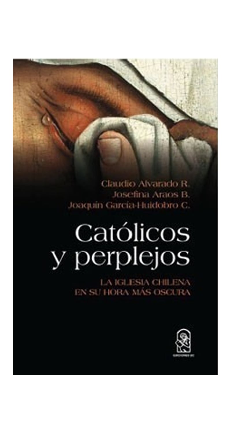 LIBRO CATOLICOS Y PERPLEJOS. LA IGLESIA CHILENA EN SU HORA MAS OS / CLAUDIO ALVARADO - J. ARAOS - J - 1
