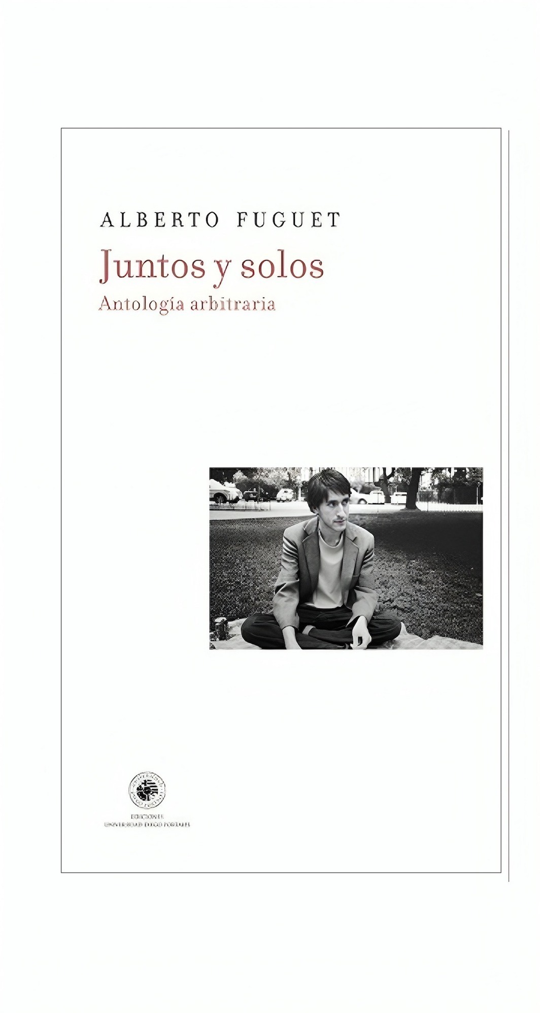 LIBRO JUNTOS Y SOLOS. ANTOLOGÍA ARBITRARIA - ALBERTO FUGUET - 1
