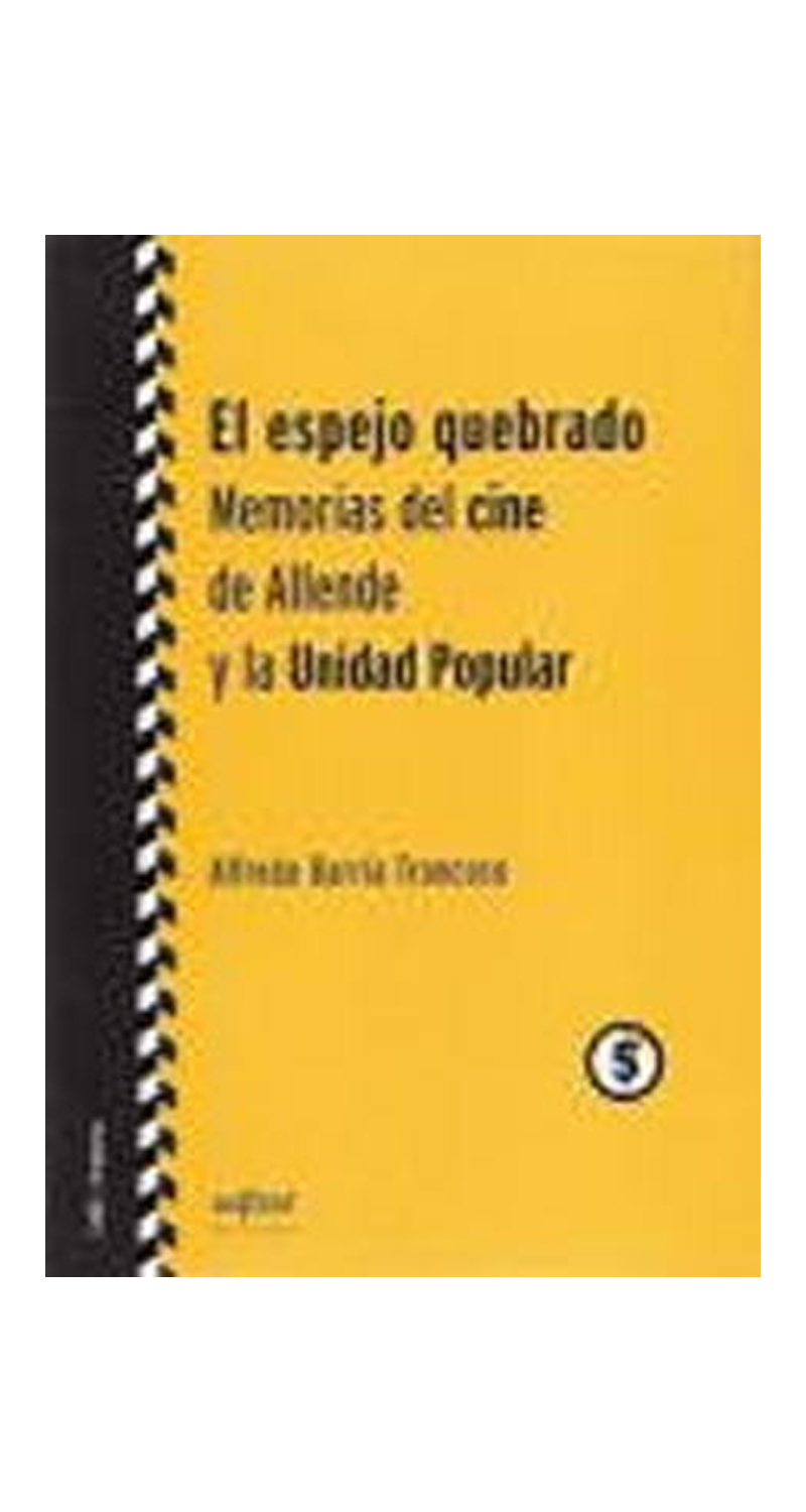 LIBRO EL ESPEJO QUEBRADO MEMORIAS DEL CINE DE ALLENDE Y LA UNIDAD POPULAR ALFREDO ALEJANDRO BARRIA - 1