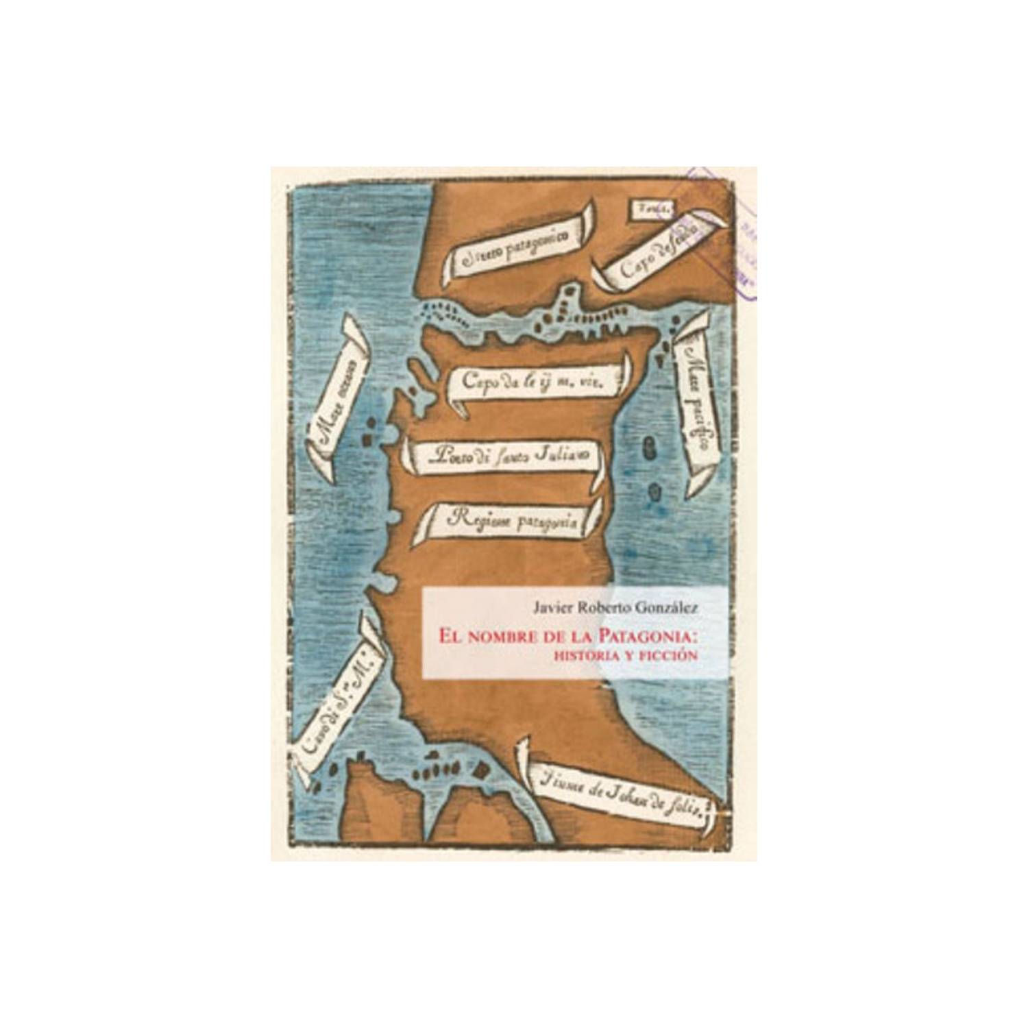 LIBRO EL NOMBRE DE LA PATAGONIA HISTORIA Y FICCIÓN 548 JAVIER GONZALEZ - 1