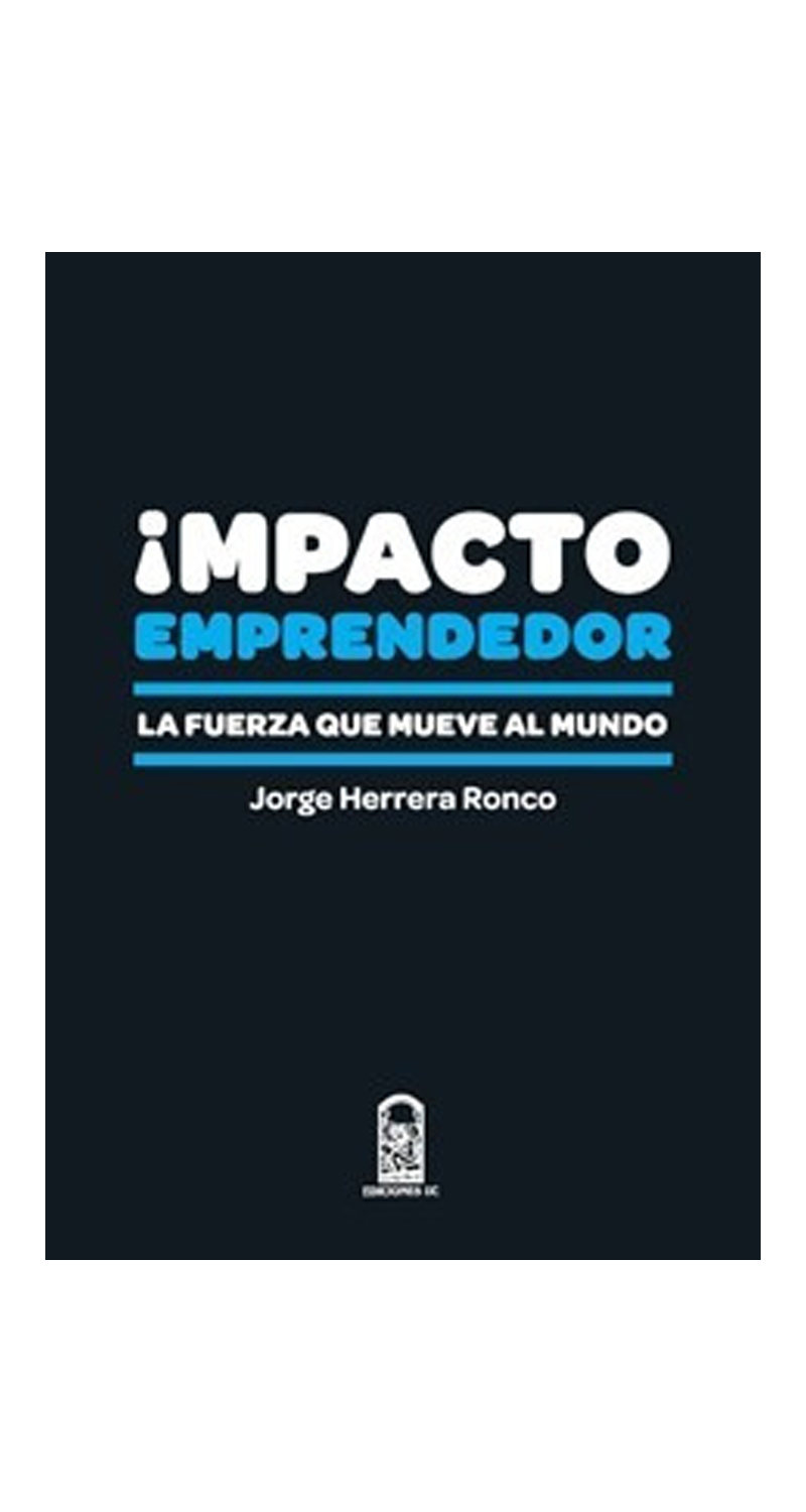 LIBRO IMPACTO EMPRENDEDOR. LA FUERZA QUE MUEVE AL MUNDO - JORGE HERRERA RONCO - 1