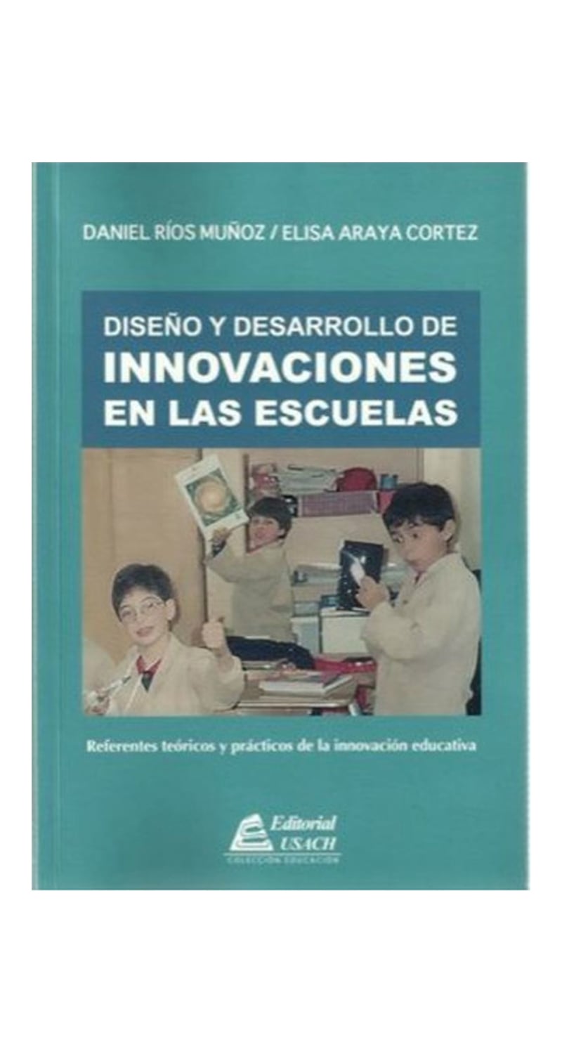 LIBRO DISENO Y DESARROLLO DE INNOVACIONES EN LA ESCUELA - DANIEL RIOS MUÑOZ - ELISA ARAYA CORTEZ - 1