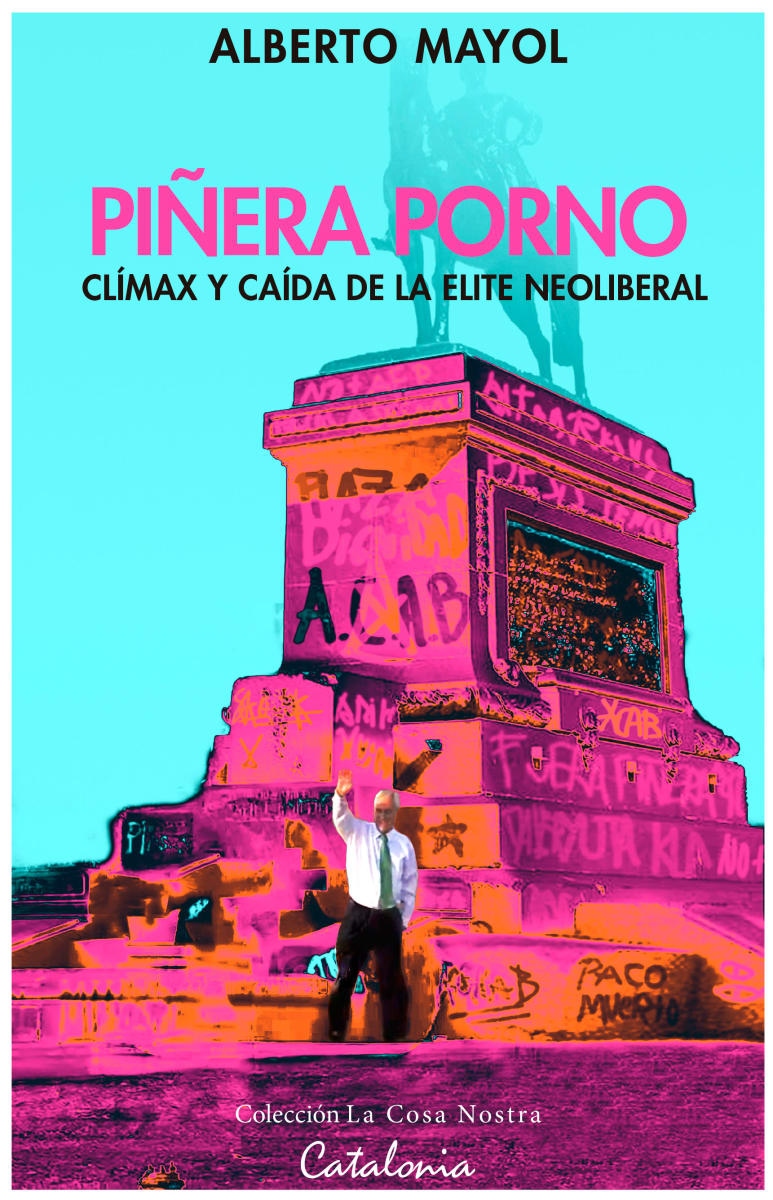 LIBRO PINERA P O R N O - CLIMAX Y CAIDA DE LA ELITE NEOLIBERAL ALBERTO MAYOL CA - 1