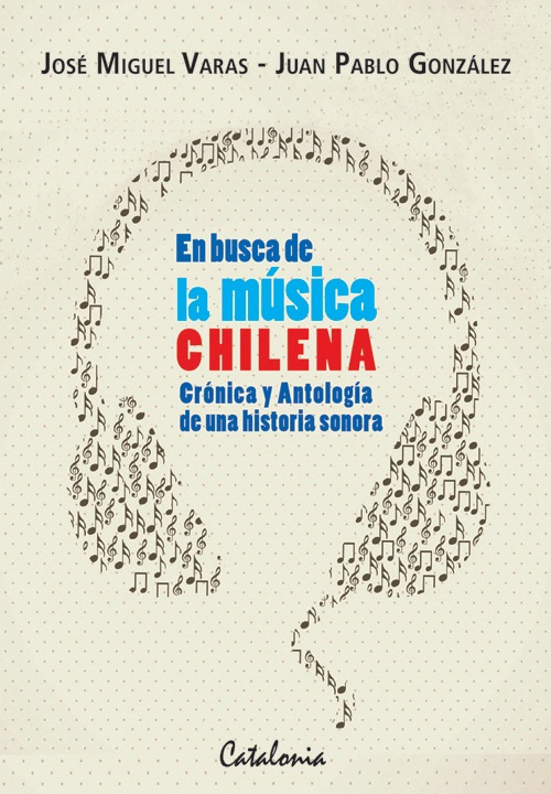 LIBRO EN BUSCA DE LA MUSICA CHILENA. CRONICA Y ANTOLOGIA DE UNA HISTORIA SONORA JOSE MIGUEL VARAS - 1