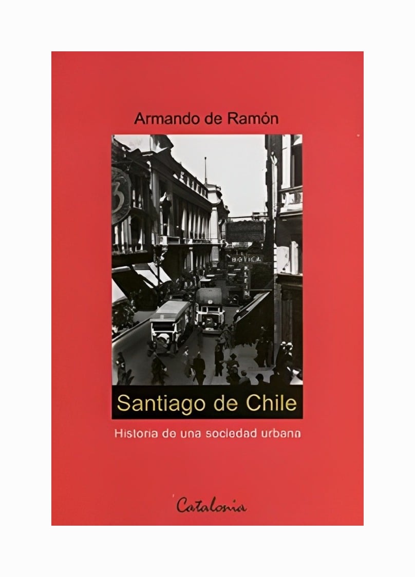 SANTIAGO DE CHILE. HISTORIA DE UNA SOCIEDAD URBAN - ARMANDO DE RAMON - 1